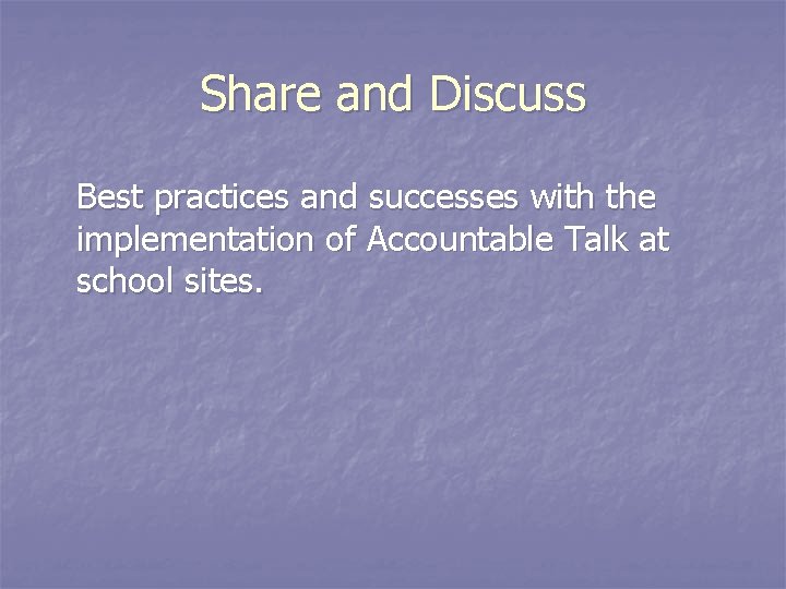 Share and Discuss Best practices and successes with the implementation of Accountable Talk at