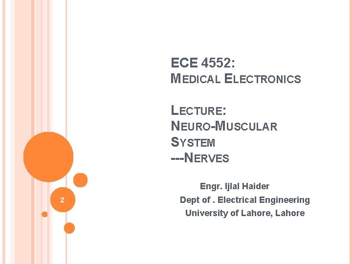 ECE 4552: MEDICAL ELECTRONICS LECTURE: NEURO-MUSCULAR SYSTEM ---NERVES Engr. Ijlal Haider 2 Dept of.