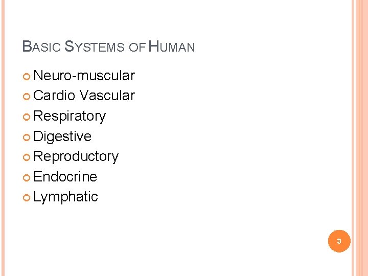 BASIC SYSTEMS OF HUMAN Neuro-muscular Cardio Vascular Respiratory Digestive Reproductory Endocrine Lymphatic 3 