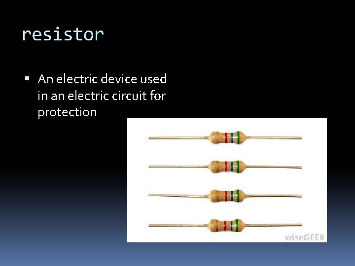 resistor An electric device used in an electric circuit for protection 