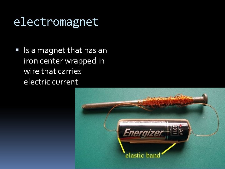 electromagnet Is a magnet that has an iron center wrapped in wire that carries