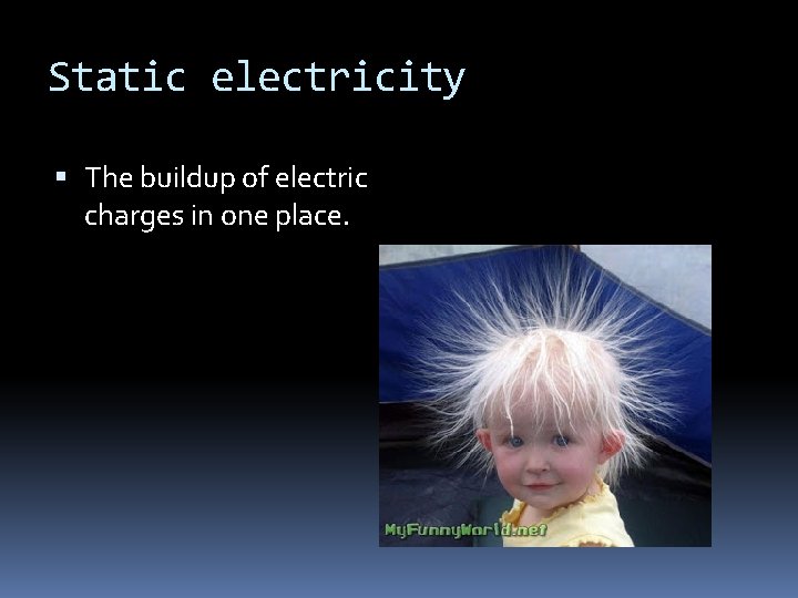 Static electricity The buildup of electric charges in one place. 