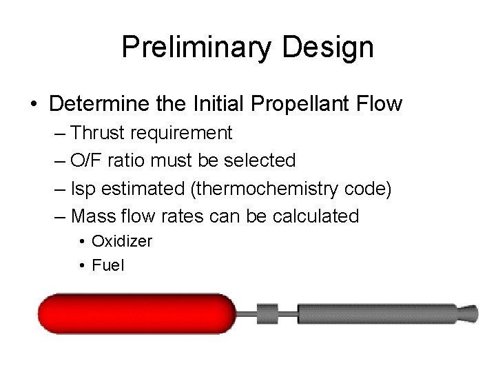 Preliminary Design • Determine the Initial Propellant Flow – Thrust requirement – O/F ratio