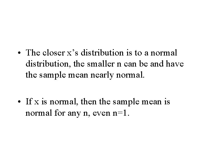 • The closer x’s distribution is to a normal distribution, the smaller n • The closer x’s distribution is to a normal distribution, the smaller n