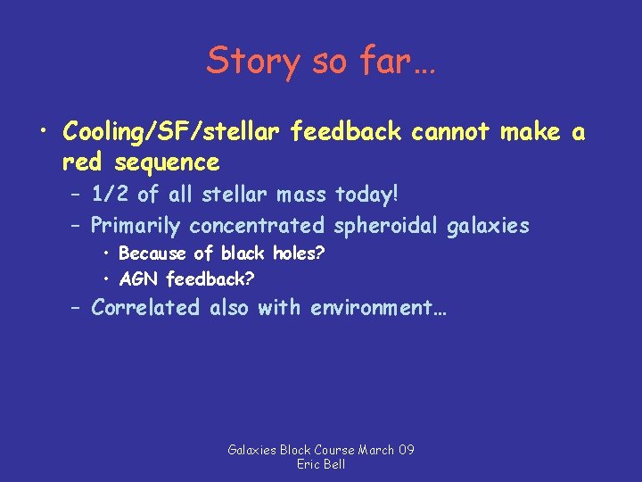 Story so far… • Cooling/SF/stellar feedback cannot make a red sequence – 1/2 of