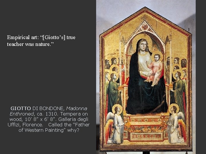 Empirical art: “[Giotto’s] true teacher was nature. ” GIOTTO DI BONDONE, Madonna Enthroned, ca.