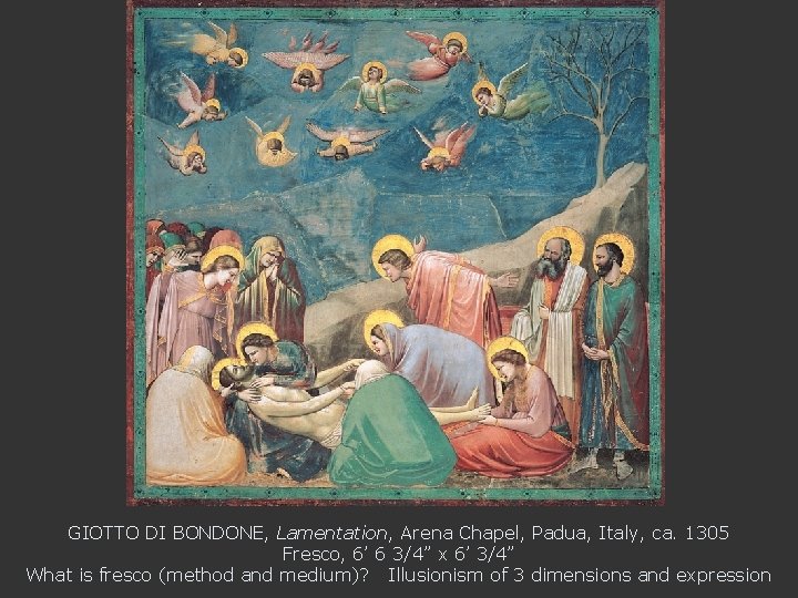 GIOTTO DI BONDONE, Lamentation, Arena Chapel, Padua, Italy, ca. 1305 Fresco, 6’ 6 3/4”