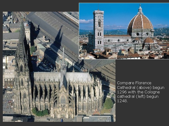 Compare Florence Cathedral (above) begun 1296 with the Cologne cathedral (left) begun 1248. 