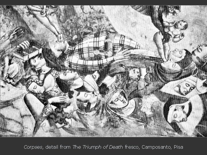 Corpses, detail from The Triumph of Death fresco, Camposanto, Pisa 