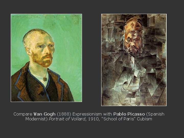 Compare Van Gogh (1888) Expressionism with Pablo Picasso (Spanish Modernist) Portrait of Vollard, 1910,