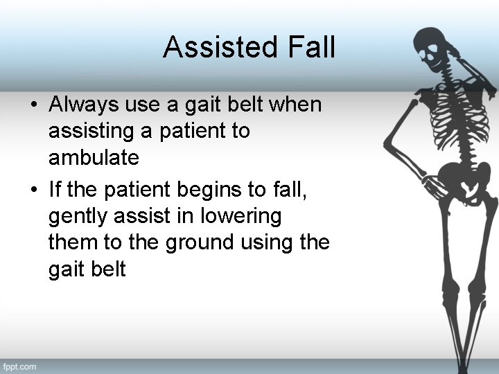 Assisted Fall • Always use a gait belt when assisting a patient to ambulate