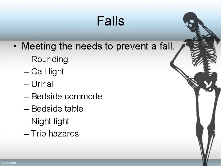 Falls • Meeting the needs to prevent a fall. – Rounding – Call light