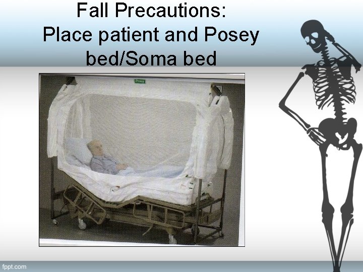 Fall Precautions: Place patient and Posey bed/Soma bed 