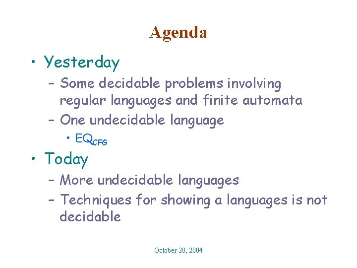Agenda • Yesterday – Some decidable problems involving regular languages and finite automata –