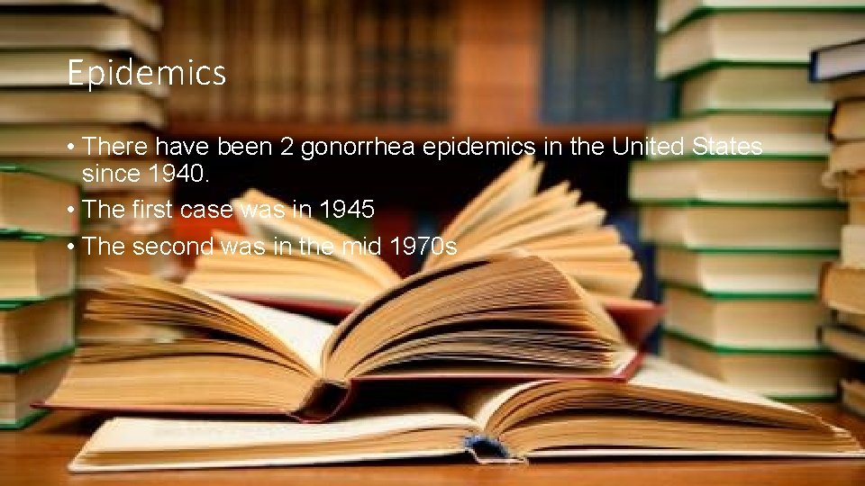 Epidemics • There have been 2 gonorrhea epidemics in the United States since 1940.