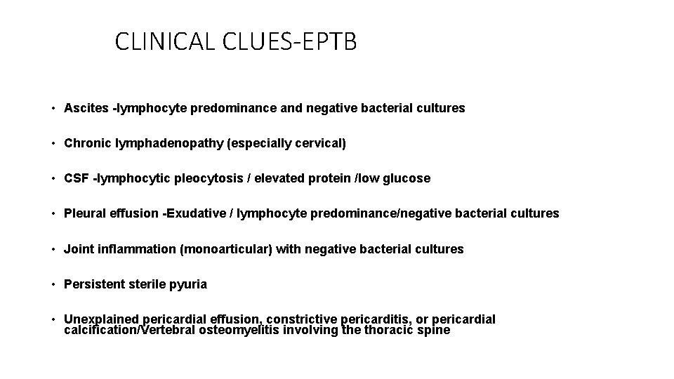 CLINICAL CLUES-EPTB • Ascites -lymphocyte predominance and negative bacterial cultures • Chronic lymphadenopathy (especially