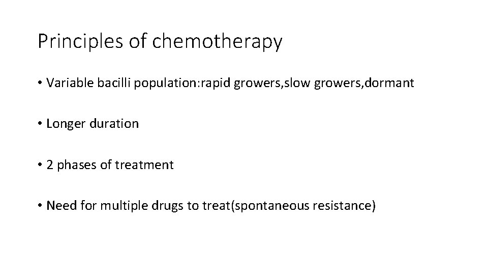 Principles of chemotherapy • Variable bacilli population: rapid growers, slow growers, dormant • Longer