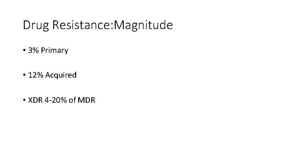 Drug Resistance: Magnitude • 3% Primary • 12% Acquired • XDR 4 -20% of