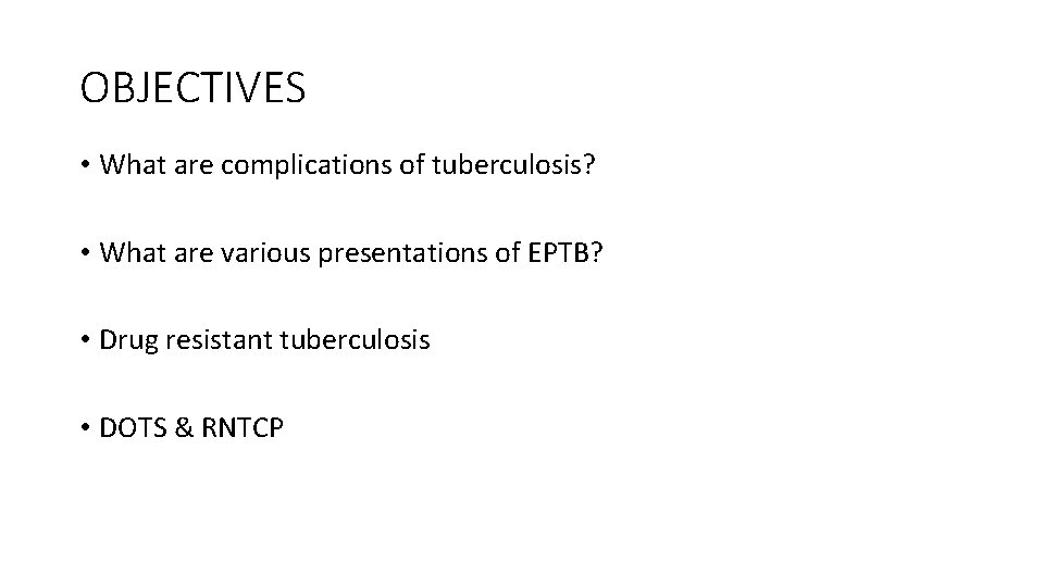 OBJECTIVES • What are complications of tuberculosis? • What are various presentations of EPTB?
