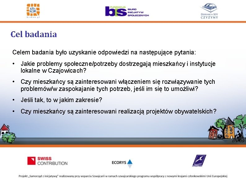 Cel badania Celem badania było uzyskanie odpowiedzi na następujące pytania: • Jakie problemy społeczne/potrzeby