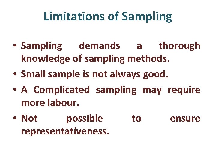Limitations of Sampling • Sampling demands a thorough knowledge of sampling methods. • Small