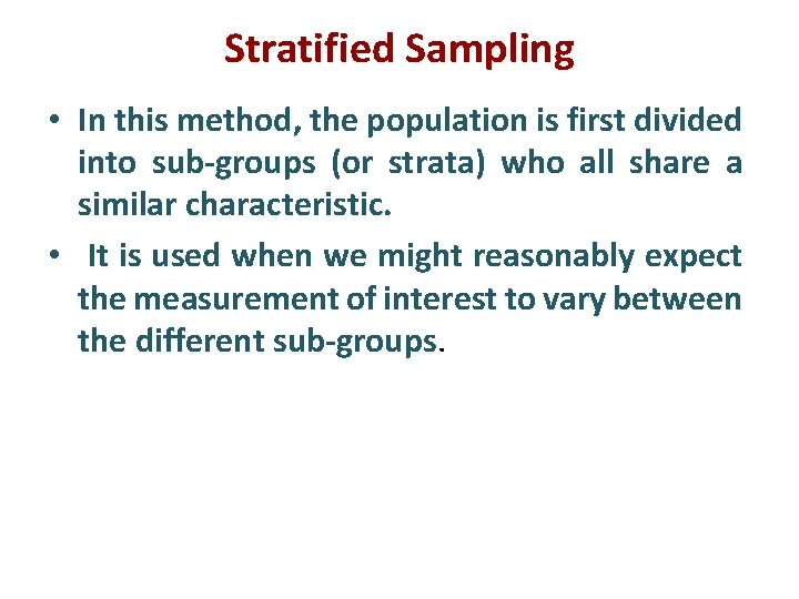 Stratified Sampling • In this method, the population is first divided into sub-groups (or