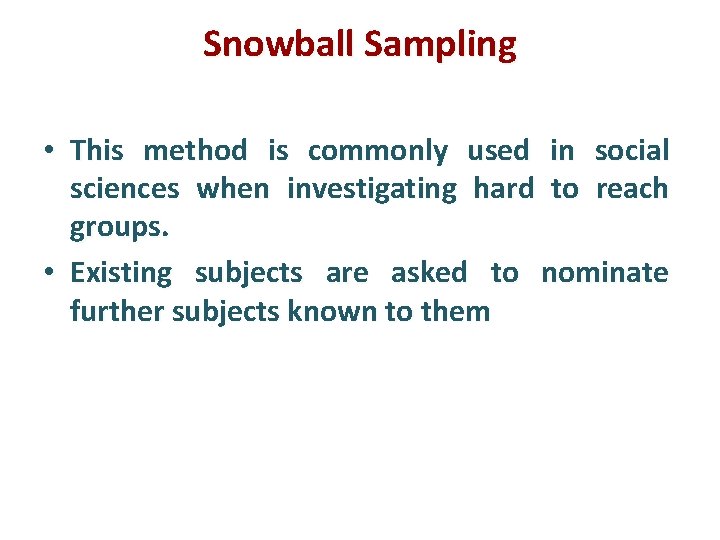 Snowball Sampling • This method is commonly used in social sciences when investigating hard