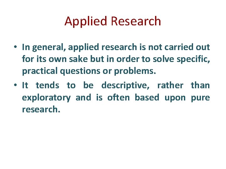 Applied Research • In general, applied research is not carried out for its own
