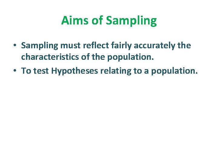 Aims of Sampling • Sampling must reflect fairly accurately the characteristics of the population.