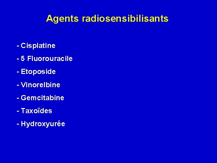 Agents radiosensibilisants - Cisplatine - 5 Fluorouracile - Etoposide - Vinorelbine - Gemcitabine -