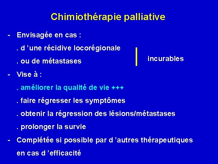 Chimiothérapie palliative - Envisagée en cas : . d ’une récidive locorégionale. ou de