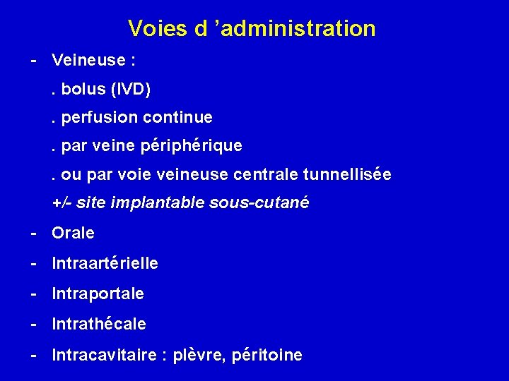 Voies d ’administration - Veineuse : . bolus (IVD). perfusion continue. par veine périphérique.