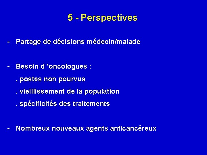 5 - Perspectives - Partage de décisions médecin/malade - Besoin d ’oncologues : .
