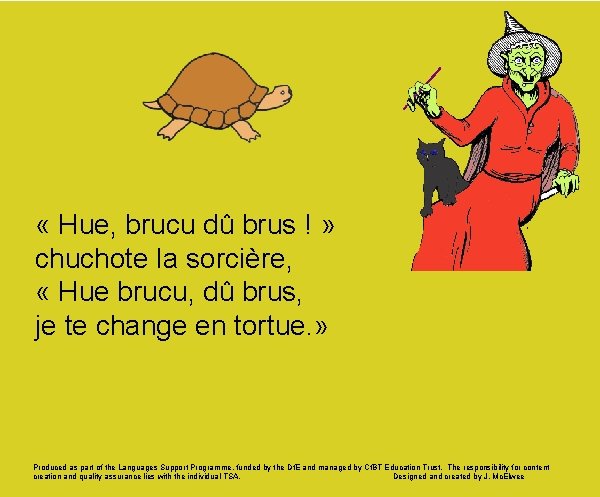  « Hue, brucu dû brus ! » chuchote la sorcière, « Hue brucu,