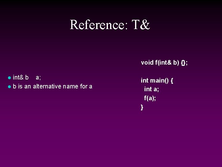 Reference: T& void f(int& b) {}; int& b a; l b is an alternative