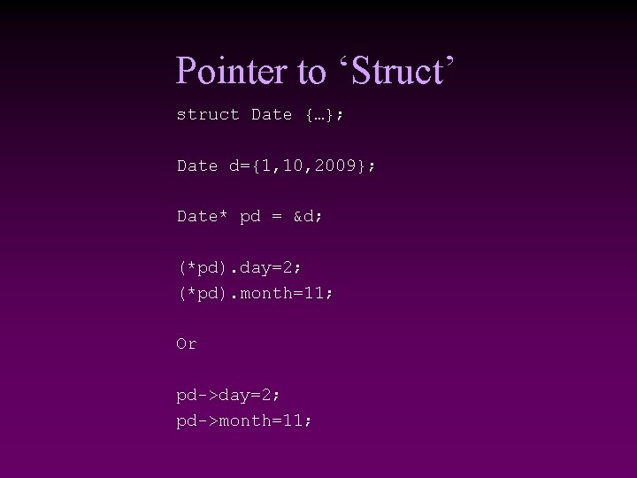 Pointer to ‘Struct’ struct Date {…}; Date d={1, 10, 2009}; Date* pd = &d;
