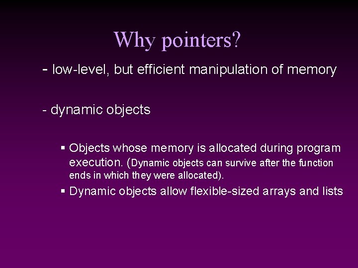 Why pointers? - low-level, but efficient manipulation of memory - dynamic objects § Objects