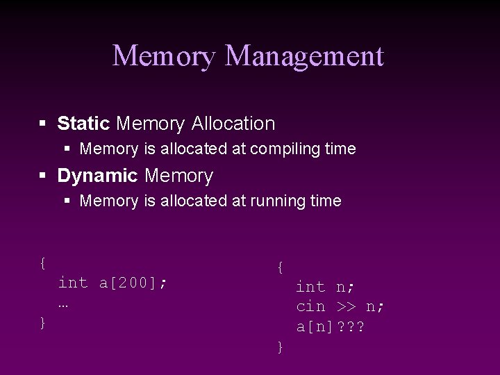 Memory Management § Static Memory Allocation § Memory is allocated at compiling time §