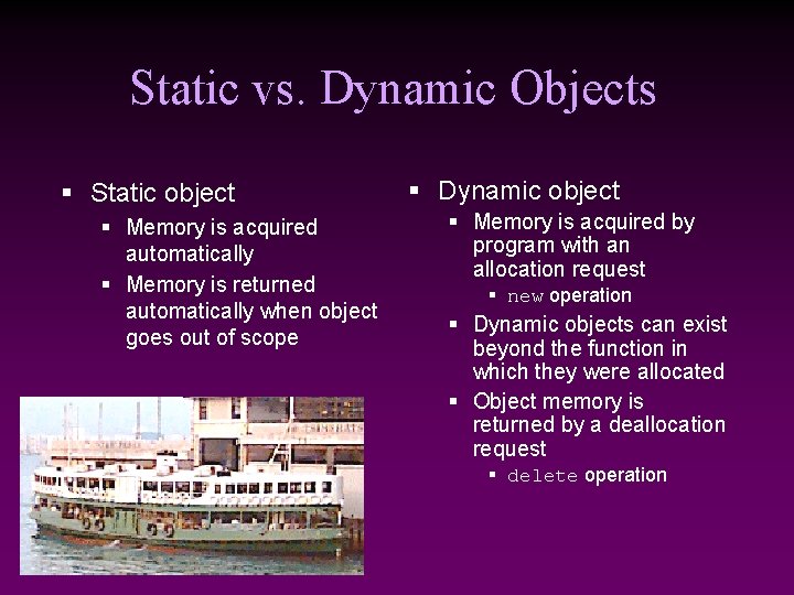 Static vs. Dynamic Objects § Static object § Memory is acquired automatically § Memory