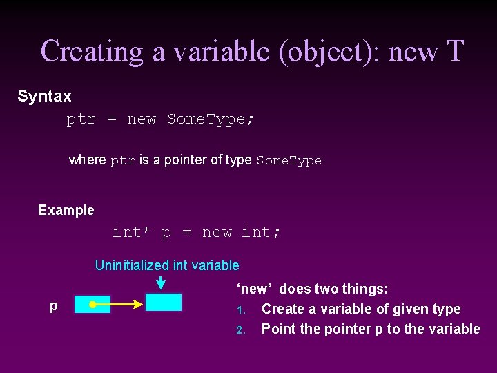 Creating a variable (object): new T Syntax ptr = new Some. Type; where ptr