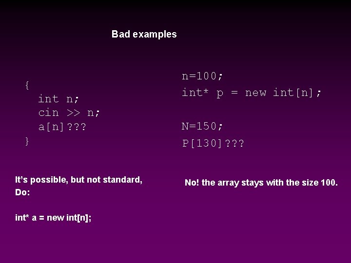 Bad examples { int n; cin >> n; a[n]? ? ? } It’s possible,