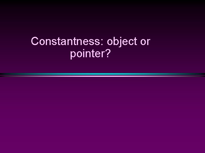 Constantness: object or pointer? 
