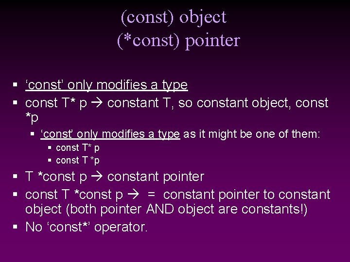 (const) object (*const) pointer § ‘const’ only modifies a type § const T* p