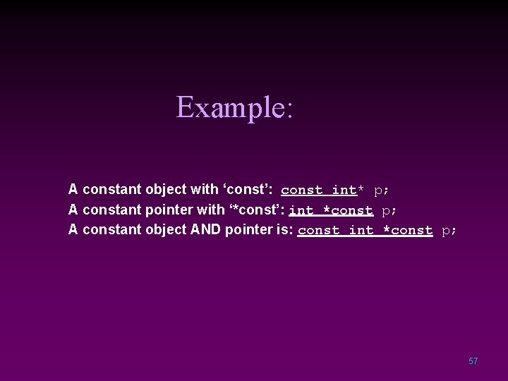 Example: A constant object with ‘const’: const int* p; A constant pointer with ‘*const’: