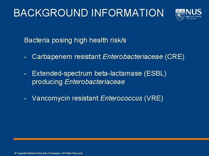 BACKGROUND INFORMATION Bacteria posing high health risk/s - Carbapenem resistant Enterobacteriaceae (CRE) - Extended-spectrum