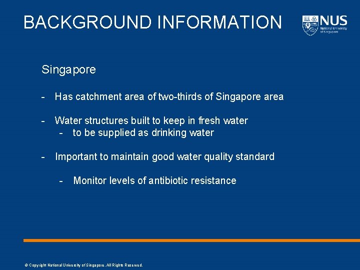 BACKGROUND INFORMATION Singapore - Has catchment area of two-thirds of Singapore area - Water