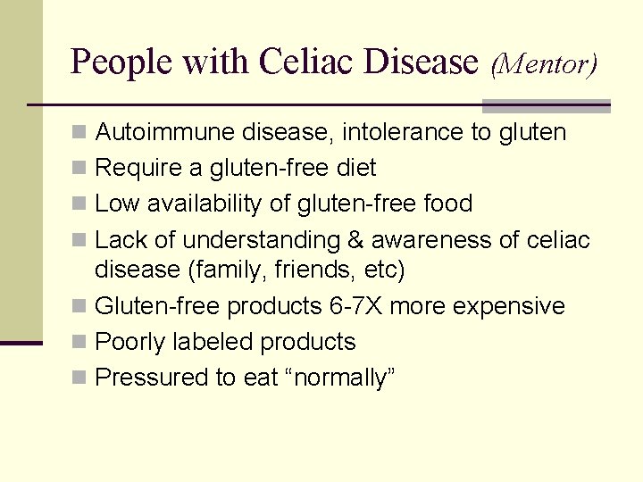 People with Celiac Disease (Mentor) n Autoimmune disease, intolerance to gluten n Require a