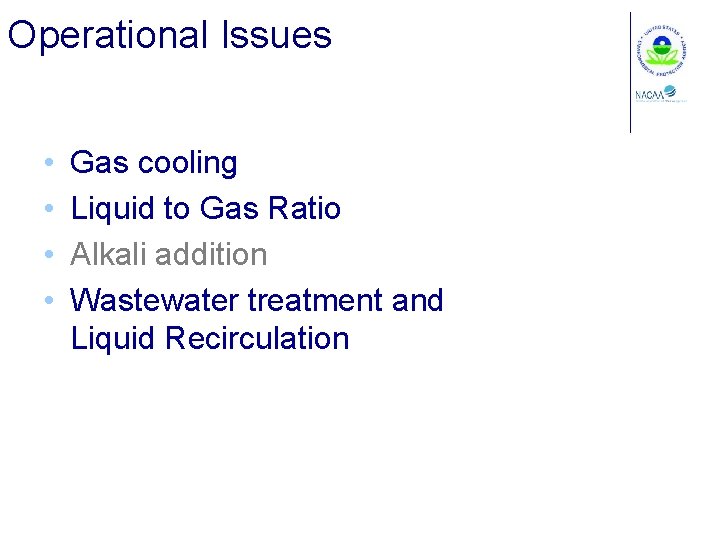 Operational Issues • • Gas cooling Liquid to Gas Ratio Alkali addition Wastewater treatment