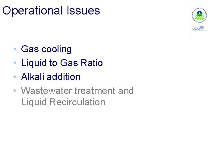 Operational Issues • • Gas cooling Liquid to Gas Ratio Alkali addition Wastewater treatment