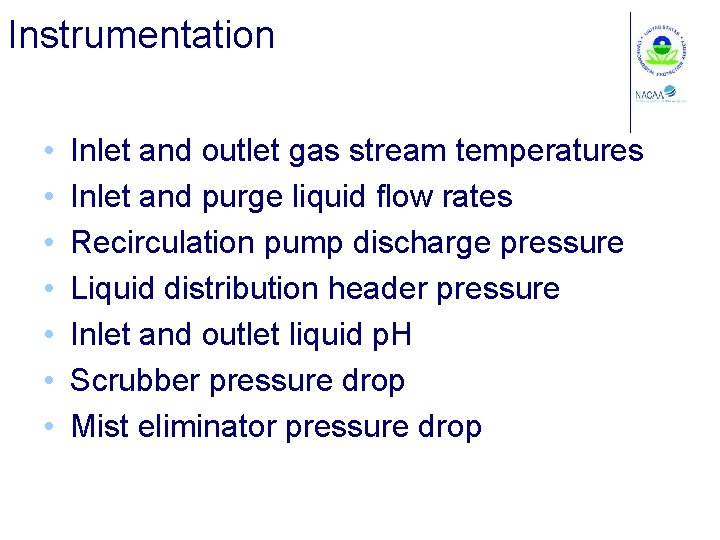Instrumentation • • Inlet and outlet gas stream temperatures Inlet and purge liquid flow